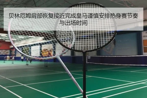 贝林厄姆肩部恢复接近完成皇马谨慎安排热身赛节奏与出场时间